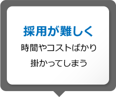 採用が難しく時間やコストばかり掛かってしまう